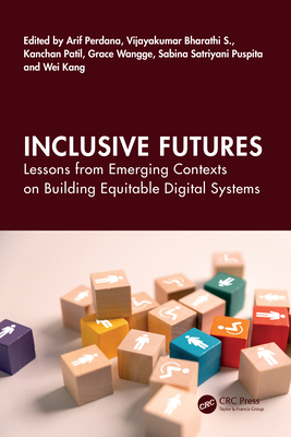 Inclusive Futures: Lessons from Emerging Contexts on Building Equitable Digital Systems - Perdana, Arif (Editor), and Bharathi S, Vijayakumar (Editor), and Patil, Kanchan (Editor)