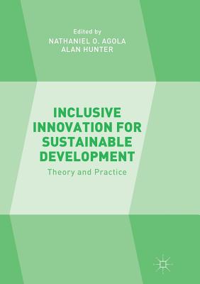 Inclusive Innovation for Sustainable Development: Theory and Practice - Agola, Nathaniel O (Editor), and Hunter, Alan (Editor)