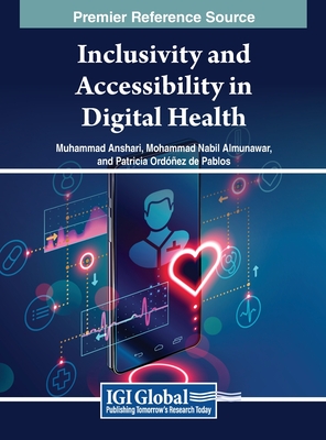 Inclusivity and Accessibility in Digital Health - Anshari, Muhammad (Editor), and Almunawar, Mohammad Nabil (Editor), and Pablos, Patricia Ordonez de (Editor)