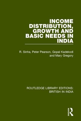 Income Distribution, Growth and Basic Needs in India - Sinha, R., and Pearson, Peter, and Kadekodi, Gopal