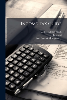 Income Tax Guide - Staub, Walter Adolph, and Lybrand, and Ross Bros & Montgomery (Creator)