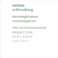 Inconspicuous Consumption: The Environmental Impact You Don't Know You Have