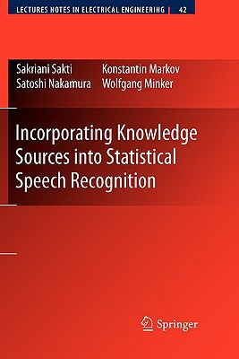 Incorporating Knowledge Sources Into Statistical Speech Recognition - Sakti, Sakriani, and Markov, Konstantin, and Nakamura, Satoshi