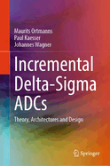 Incremental Delta-SIGMA Adcs: Theory, Architectures and Design