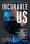 Incurable Us: Why the Best Medical Research Does Not Make It Into Clinical Practice