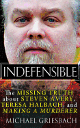 Indefensible: The Missing Truth about Steven Avery, Teresa Halbach, and Making a Murderer
