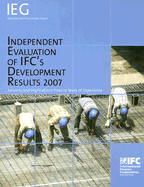 Independent Evaluation of IFC's Development Results 2007: Lessons and Implications from 10 Years of Experience