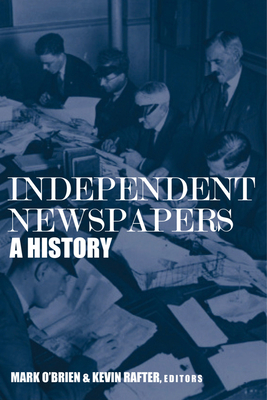 Independent Newspapers: A History - Rafter, Kevin (Editor), and O'Brien, Mark (Editor)
