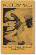 Indeterminacy: Thoughts on Time, the Image, and Race(ism)