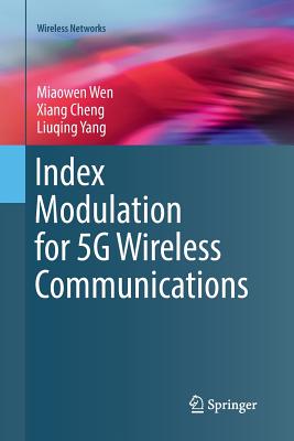 Index Modulation for 5g Wireless Communications - Wen, Miaowen, and Cheng, Xiang, and Yang, Liuqing