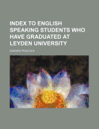 Index to English Speaking Students Who Have Graduated at Leyden University