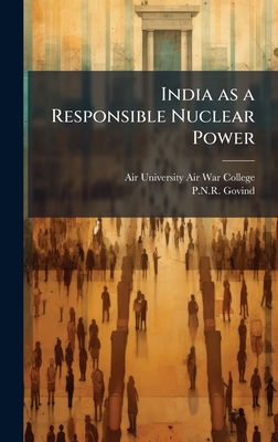 India as a Responsible Nuclear Power - Air University (U S ) Air War College (Creator), and Govind, P N R