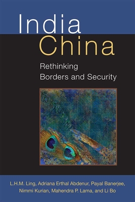 India China: Rethinking Borders and Security - Ling, L H M, and Abdenur, Adriana Erthal, and Banerjee, Payal