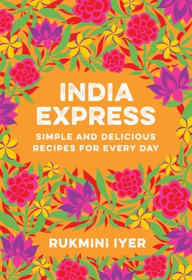 India Express: Simple and Delicious Recipes for Every Day - Iyer, Rukmini