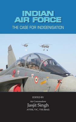 Indian Air Force: The Case for Indigenisation - Singh, Jasjit (Editor)