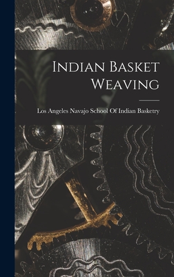 Indian Basket Weaving - Navajo School of Indian Basketry, Los (Creator)
