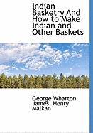 Indian Basketry: And How to Make Indian and Other Baskets
