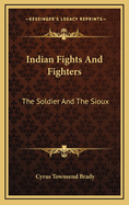Indian Fights and Fighters: The Soldier and the Sioux