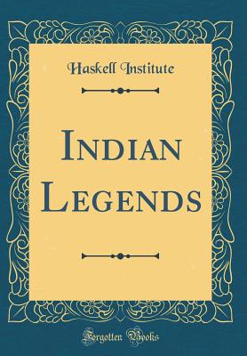 Indian Legends (Classic Reprint) - Institute, Haskell