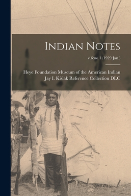 Indian Notes; v.6: no.1 (1929: Jan.) - Museum of the American Indian, Heye F (Creator), and Jay I Kislak Reference Collection (L (Creator)