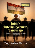 India's Internal Security Landscape: Causes, Consequences and Correctives