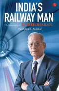 India'S Railway Man: A Biography Of E. Sreedharan