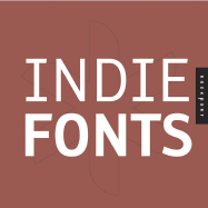 Indie Fonts: A Compendium of Digital Type from Independent Foundries