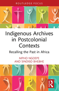 Indigenous Archives in Postcolonial Contexts: Recalling the Past in Africa