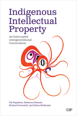 Indigenous Intellectual Property: An Interrupted Intergenerational Conversation - Napoleon, Val, and Johnson, Rebecca (Editor), and Overstall, Richard (Editor)