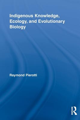 Indigenous Knowledge, Ecology, and Evolutionary Biology - Tight, Malcolm (Editor)