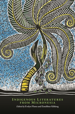 Indigenous Literatures from Micronesia - Flores, Evelyn (Editor), and Kihleng, Emelihter (Editor), and Perez, Craig Santos, Professor (Contributions by)