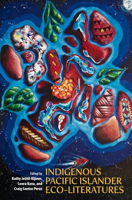 Indigenous Pacific Islander Eco-Literatures - Jet�il-Kijiner, Kathy (Editor), and Kava, Leora (Editor), and Perez, Craig Santos, Professor (Editor)