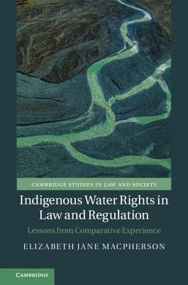 Indigenous Water Rights in Law and Regulation: Lessons from Comparative Experience - Macpherson, Elizabeth Jane