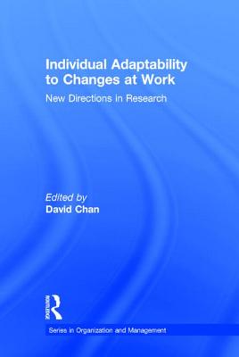 Individual Adaptability to Changes at Work: New Directions in Research - Chan, David, Dr. (Editor)