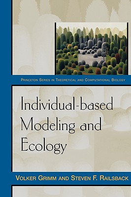 Individual-Based Modeling and Ecology - Grimm, Volker, and Railsback, Steven F