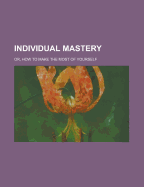 Individual Mastery: Or, How to Make the Most of Yourself