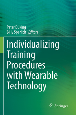Individualizing Training Procedures with Wearable Technology - D�king, Peter (Editor), and Sperlich, Billy (Editor)
