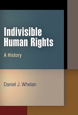 Indivisible Human Rights: A History - Whelan, Daniel J