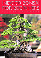 Indoor Bonsai for Beginners: Selection - Care - Training