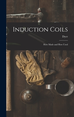 Induction Coils: How Made and How Used - Dyer