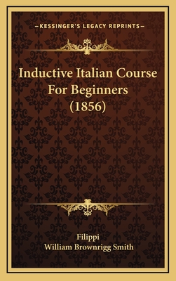 Inductive Italian Course for Beginners (1856) - Filippi, and Smith, William Brownrigg (Editor)