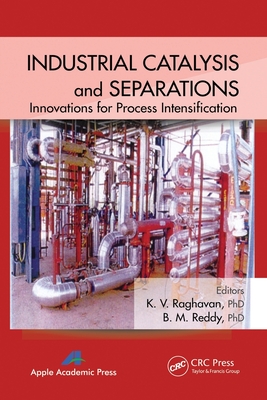 Industrial Catalysis and Separations: Innovations for Process Intensification - Raghavan, K V (Editor), and Reddy, B M (Editor)