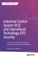 Industrial Control System (Ics) and Operational Technology (Ot) Security: An Introduction to Securing a Complex Industrial Environment