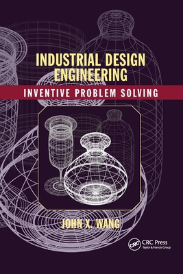 Industrial Design Engineering: Inventive Problem Solving - Wang, John X.