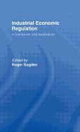 Industrial Economic Regulation: A Framework and Exploration