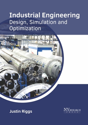 Industrial Engineering: Design, Simulation and Optimization - Riggs, Justin (Editor)