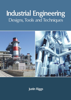 Industrial Engineering: Designs, Tools and Techniques - Riggs, Justin (Editor)