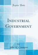 Industrial Government (Classic Reprint)