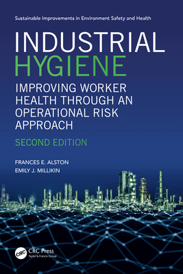 Industrial Hygiene: Improving Worker Health through an Operational Risk Approach, Second Edition - Alston, Frances, and Millikin, Emily