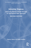 Industrial Hygiene: Improving Worker Health through an Operational Risk Approach, Second Edition